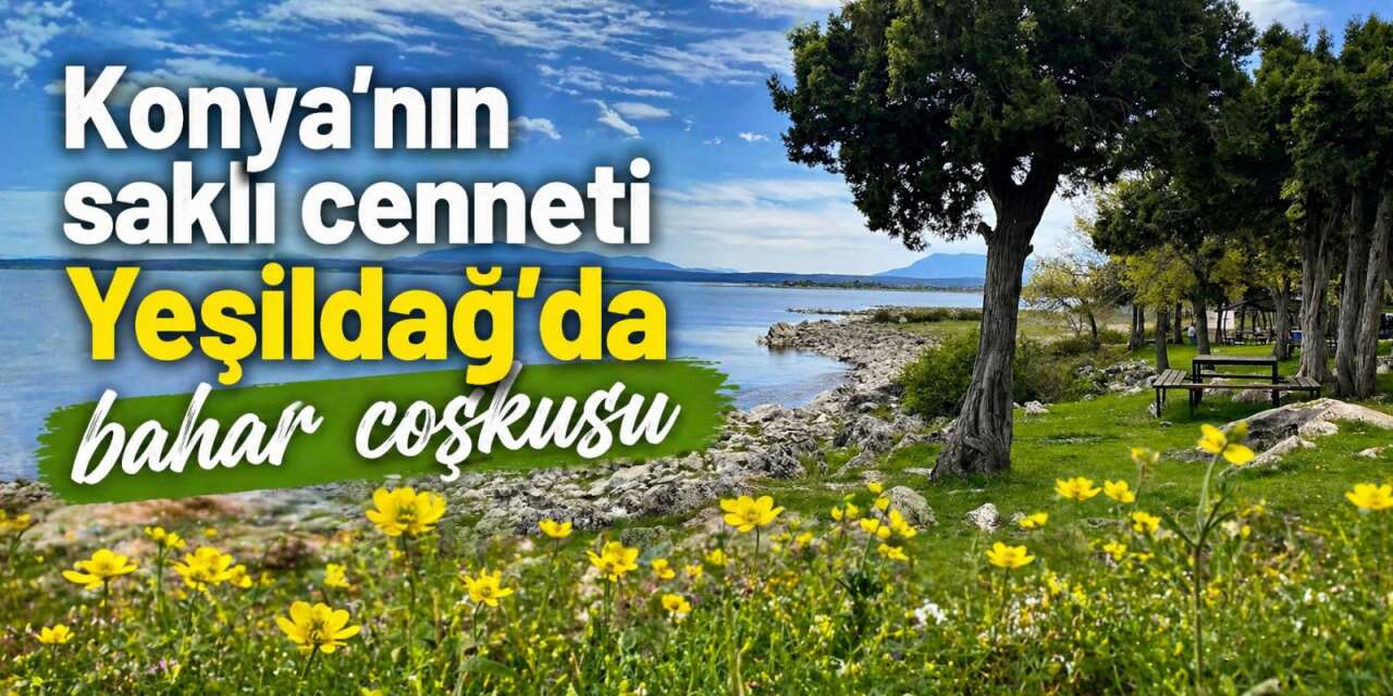 Konya’nın saklı cenneti Yeşildağ’da bahar coşkusu