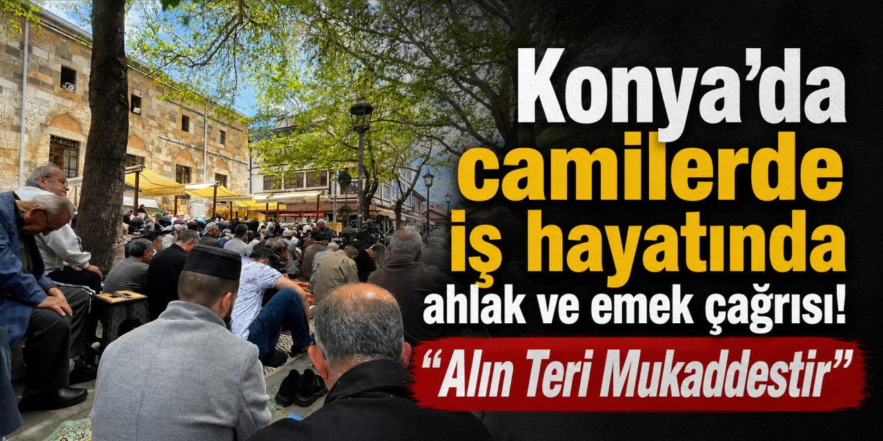 Konya’da camilerde iş hayatında ahlak ve emek çağrısı! “Alın Teri Mukaddestir”