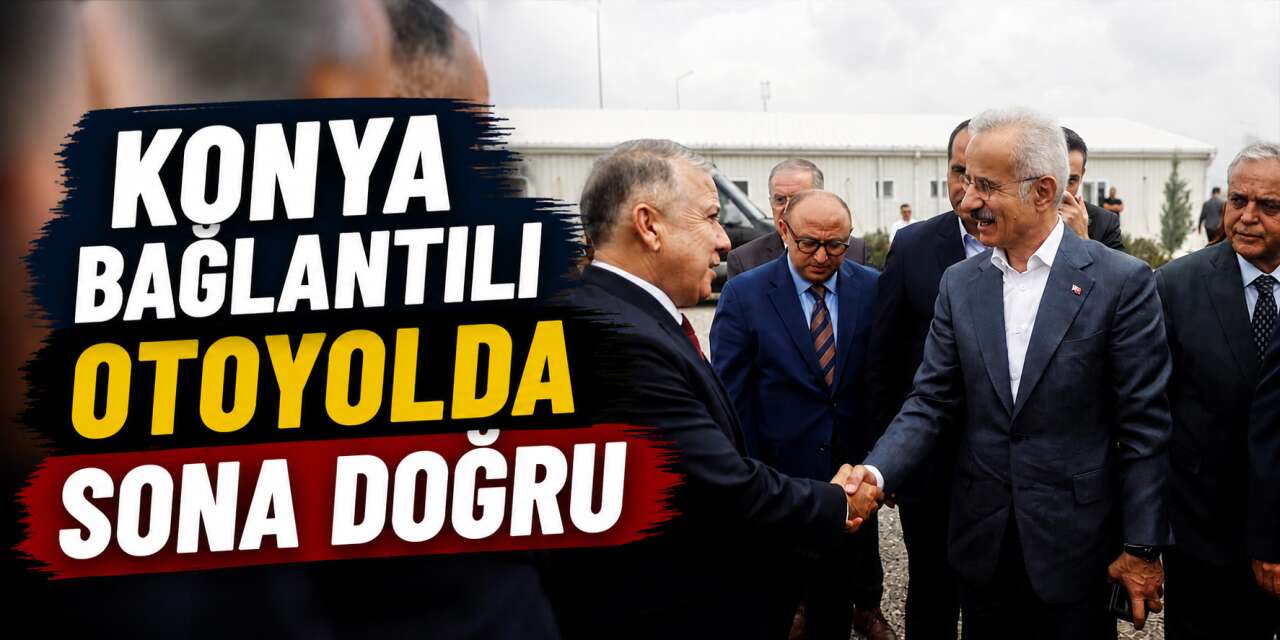 Konya’dan Akdeniz’e ulaşımda dev hamle! Yaz çilesi bitiyor