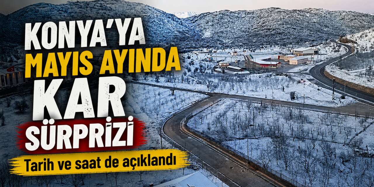 Konya’ya kuvvetli sağanak yağış ve kar geliyor! Sel ve don riski de var