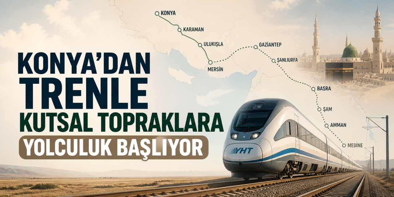 Konya’dan Suudi Arabistan’a trenle yolculuk hayali gerçek oluyor