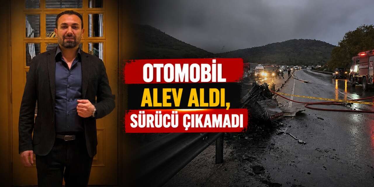 Alev alan otomobilde sürücü hayatını kaybetti