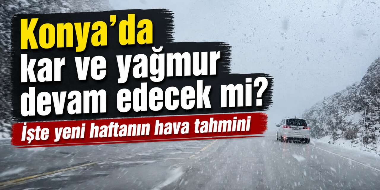 Konya’da planları iptal ettiren yağış sürecek mi? Meteoroloji yeni hafta tahminini açıkladı