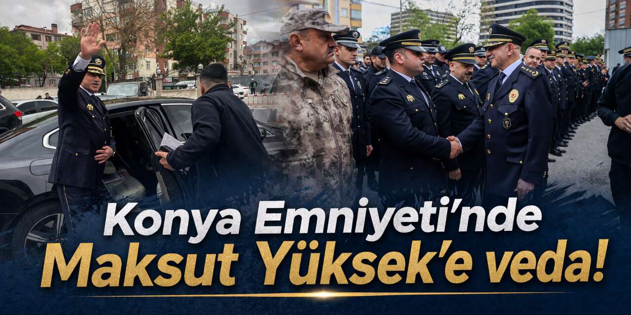 Konya’da Maksut Yüksek’e veda! Ankara’ya uğurlandı