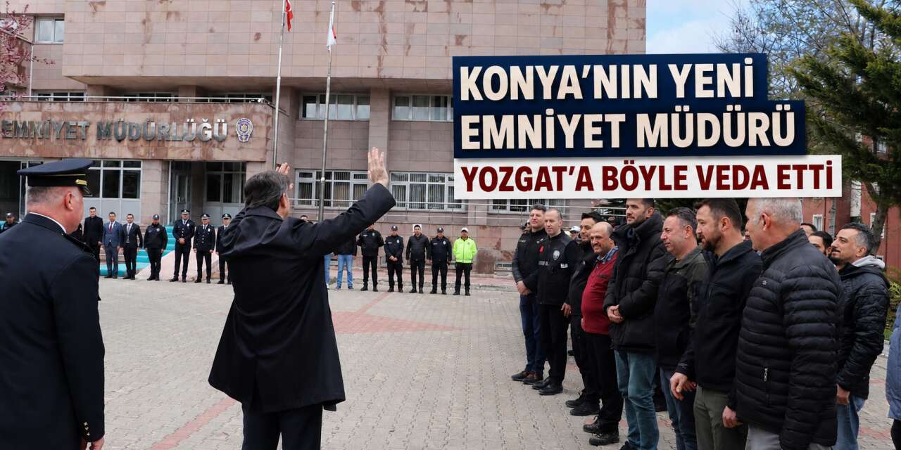 Konya’nın yeni İl Emniyet Müdürü Necmettin Koç yola çıktı