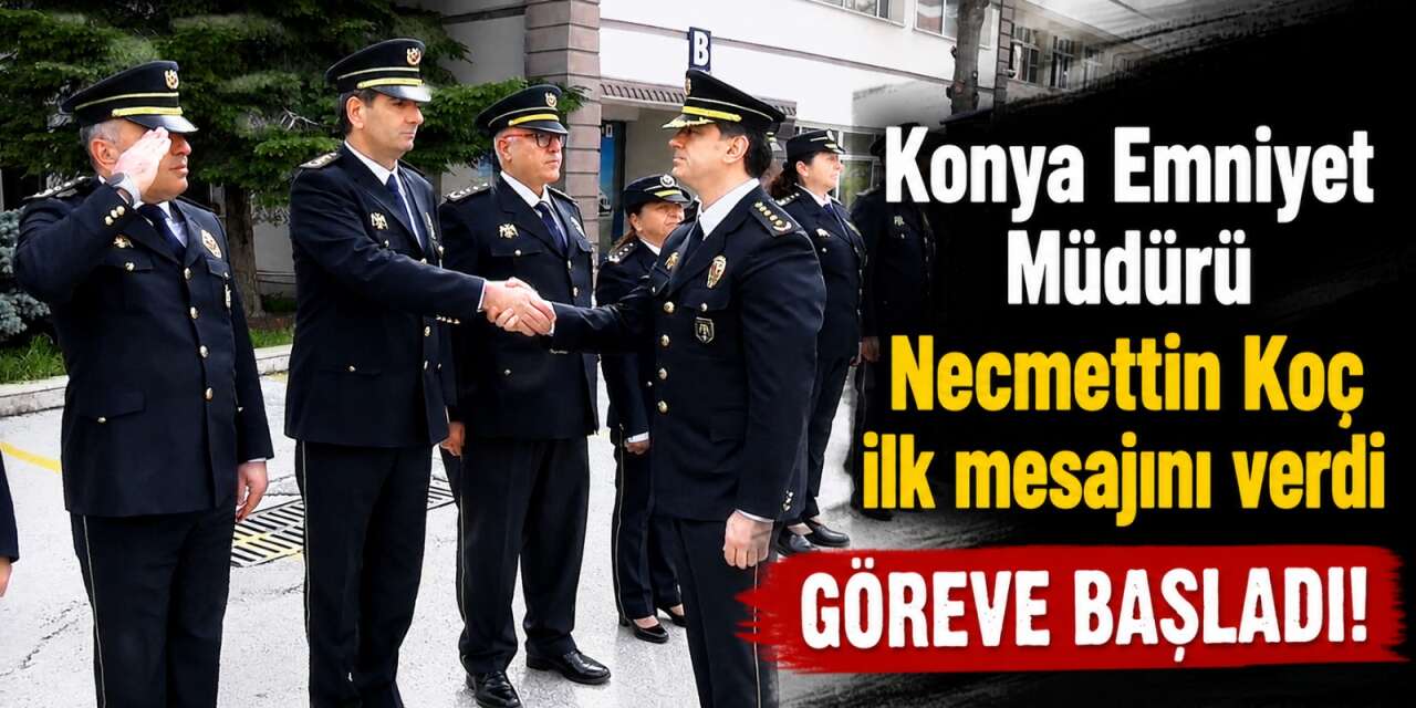 Konya İl Emniyet Müdürü Necmettin Koç görevine başladı