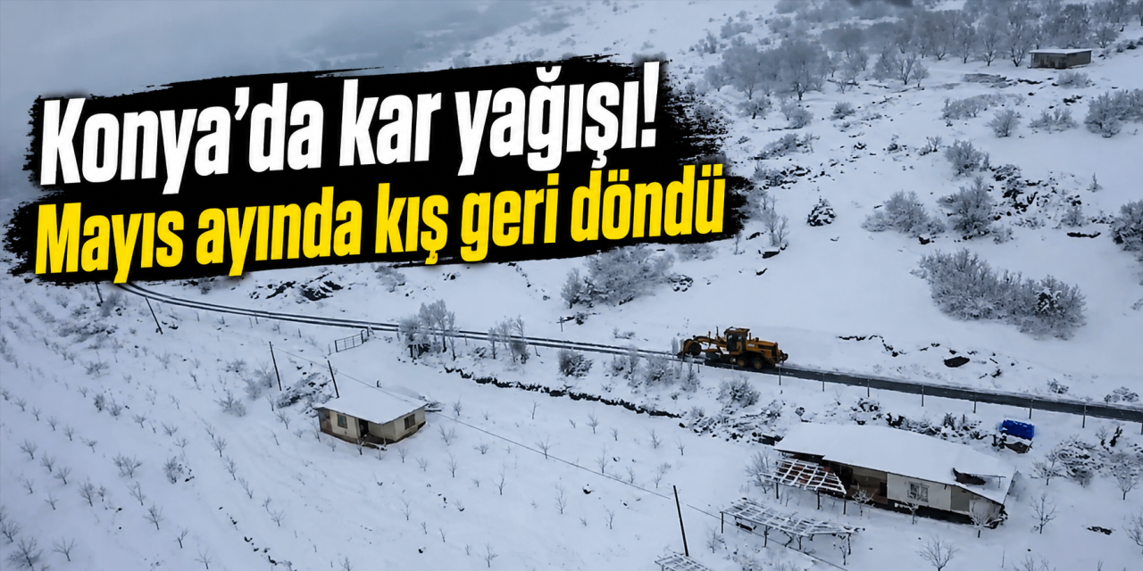Konya’da Mayıs ayındaki kar bir ilçeyi daha beyaza bürüdü