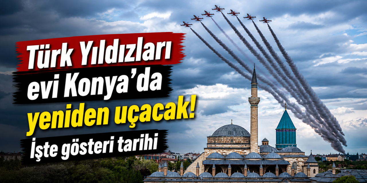 Türk Yıldızları Konya’da gösteri yapacak! Tarih, saat ve yer belli oldu