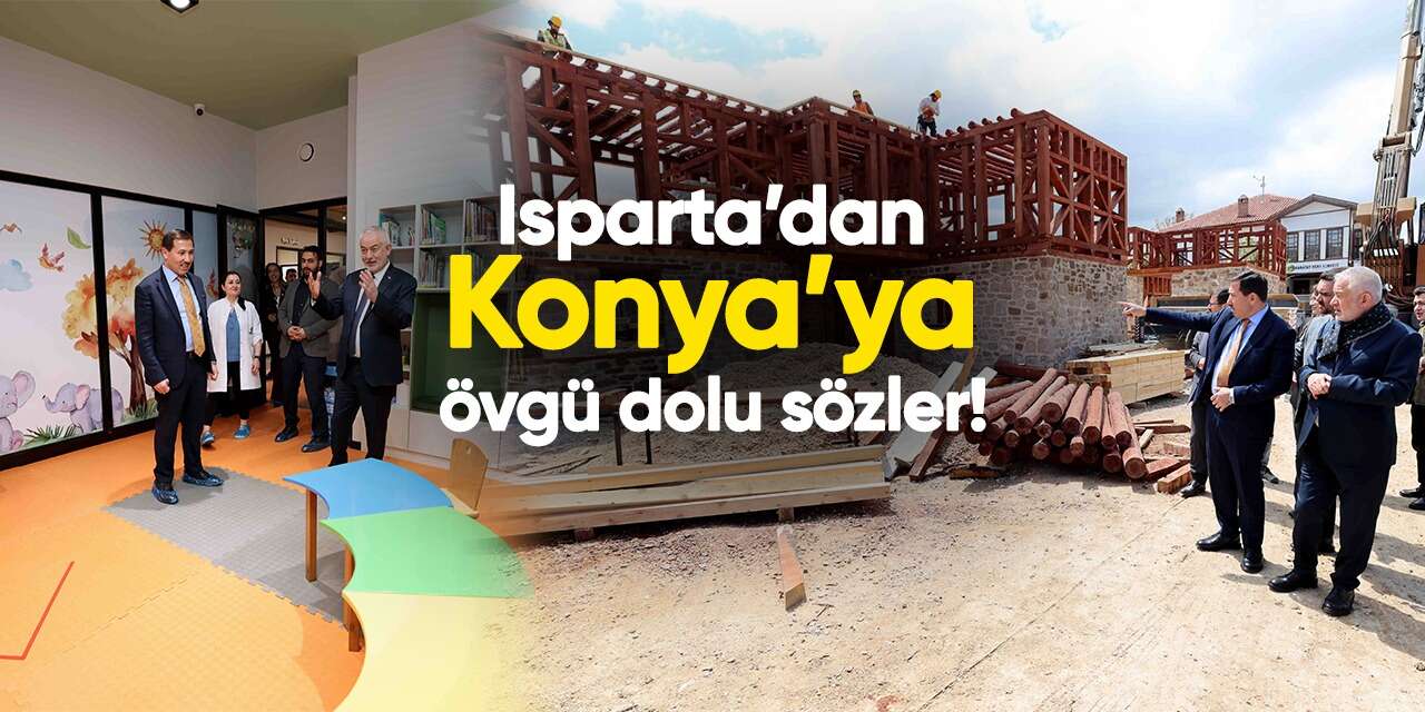 Konya’nın yatırımları Isparta’dan tam not aldı
