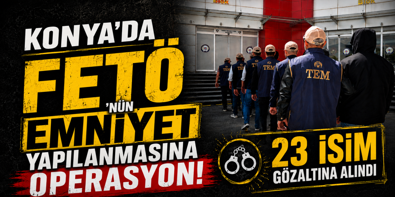 Konya dahil 17 ilde FETÖ’nün emniyet yapılanmasına operasyon! 23 isim gözaltına alındı