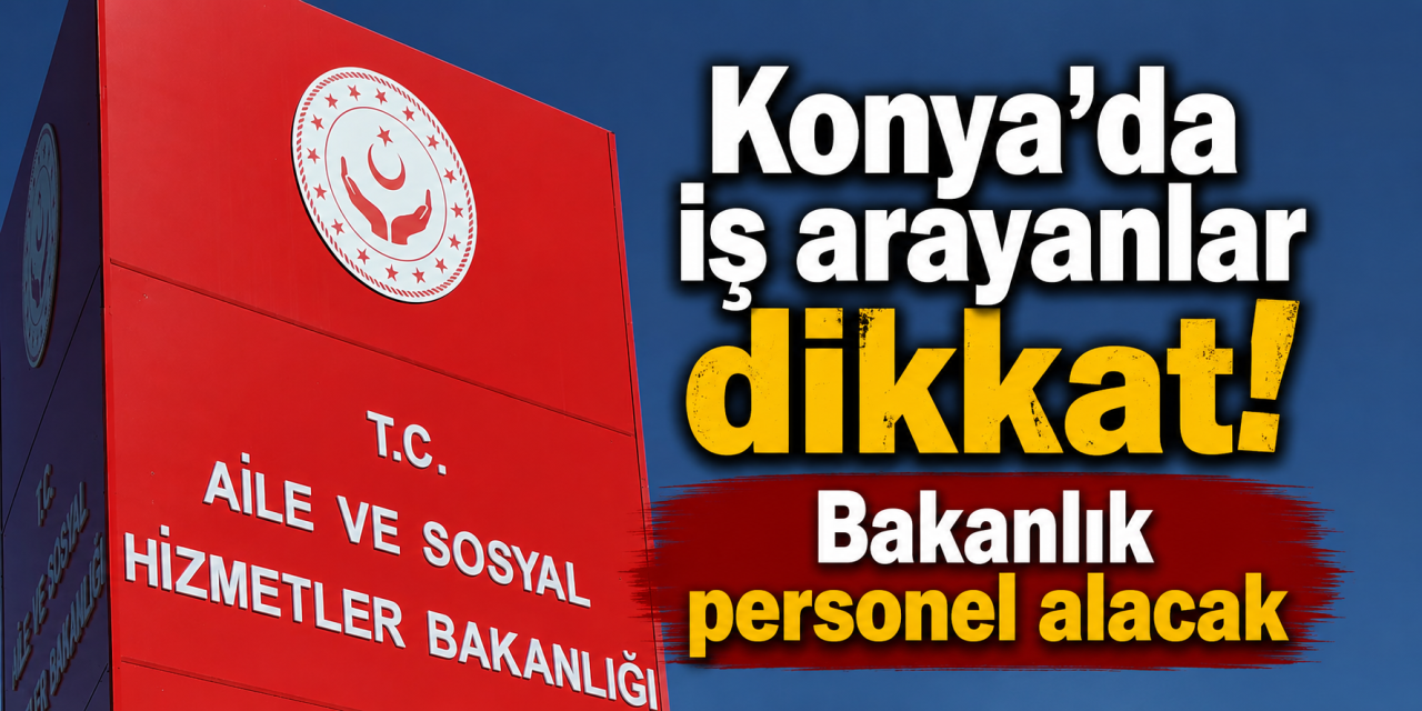 Aile ve Sosyal Hizmetler Bakanlığı 680 personel alacak! Konya da listede