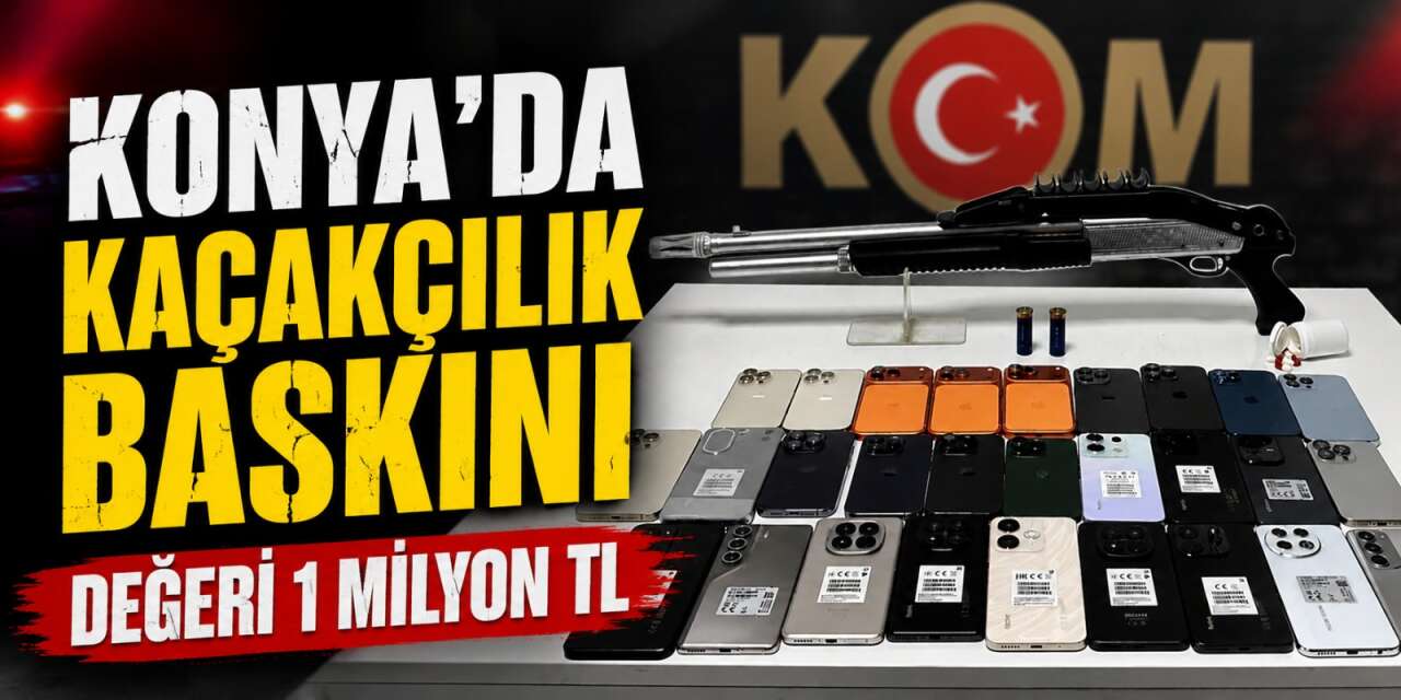 Konya’da kaçak telefon operasyonu! 1 milyon TL’lik ürün ele geçirildi