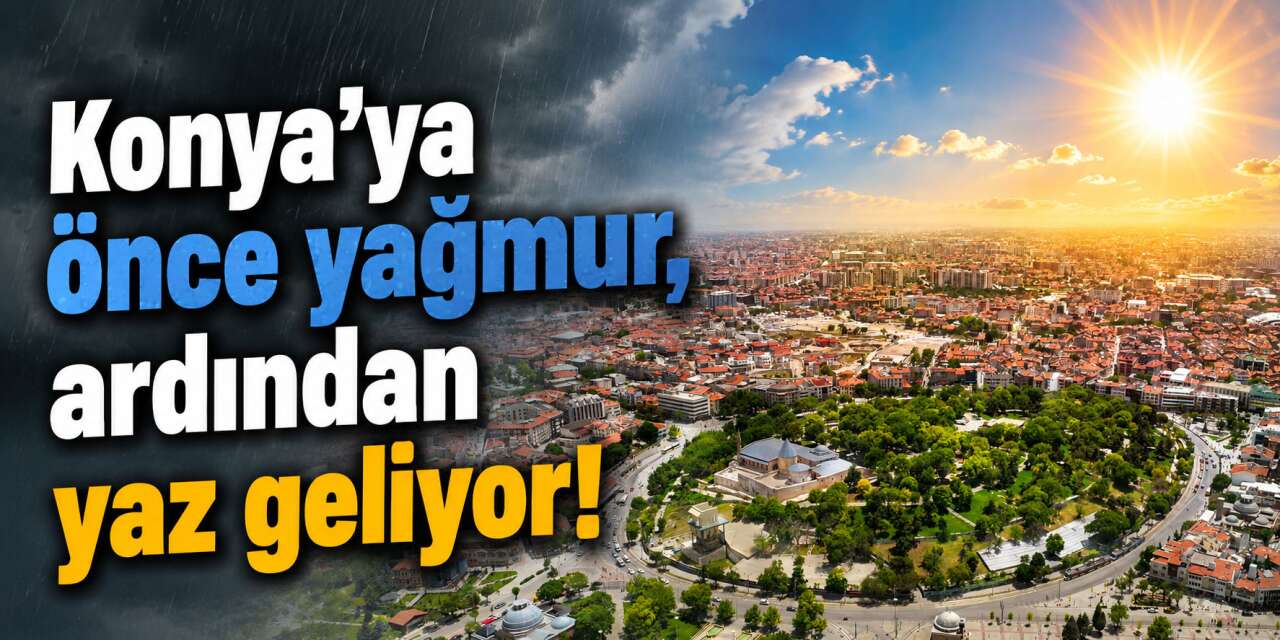 Konya’da sıcaklıklar 27 dereceye çıkacak! Cumartesi gününe dikkat