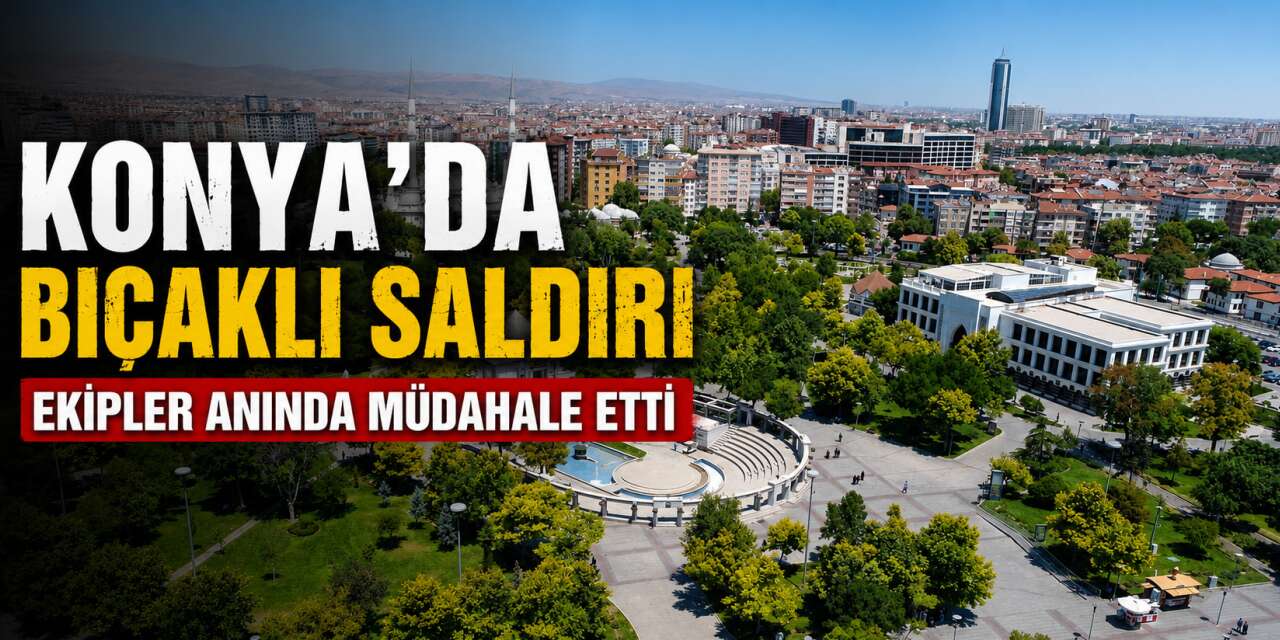 Konya’nın merkezinde bıçaklı kavga! Birbirlerine saldırdılar