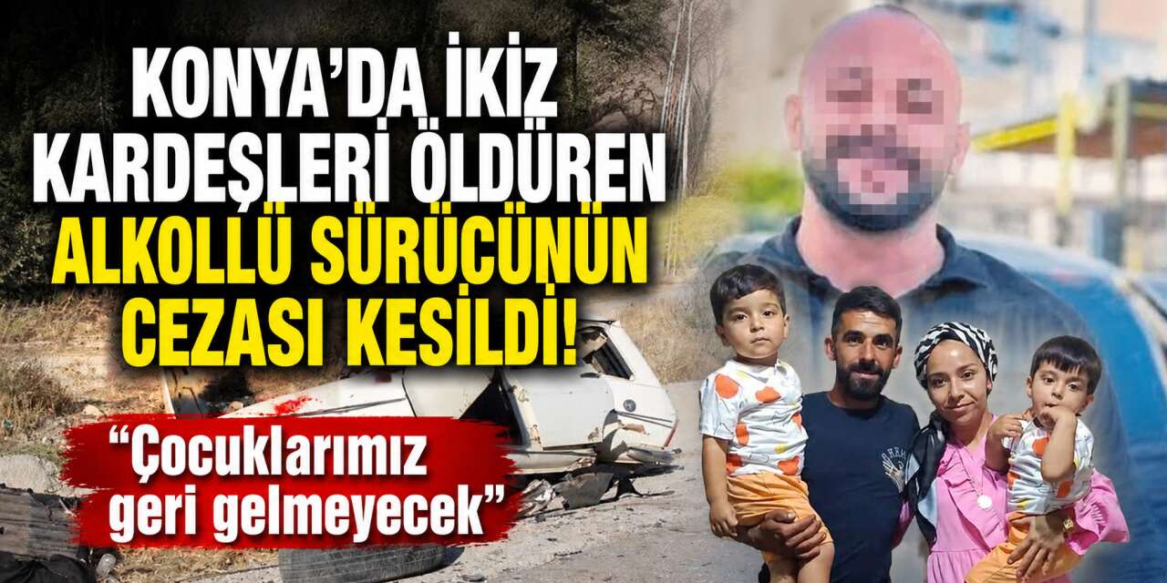 Konya’da minik ikizleri hayattan koparan alkollü sürücünün cezası kesildi