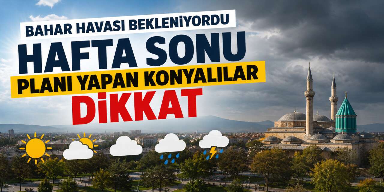Konya’da hafta sonu için hava alarmı! Meteoroloji 5 günlük tahmini duyurdu