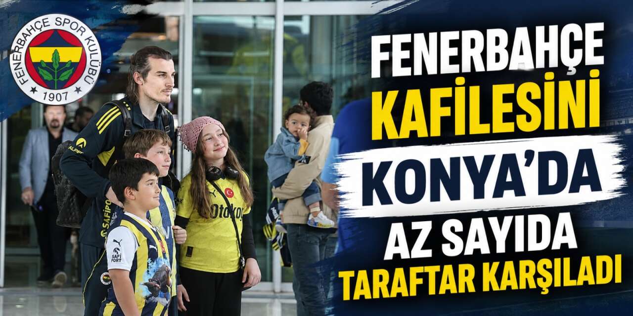 Fenerbahçe kafilesi Konya’ya geldi, taraftar böyle karşıladı