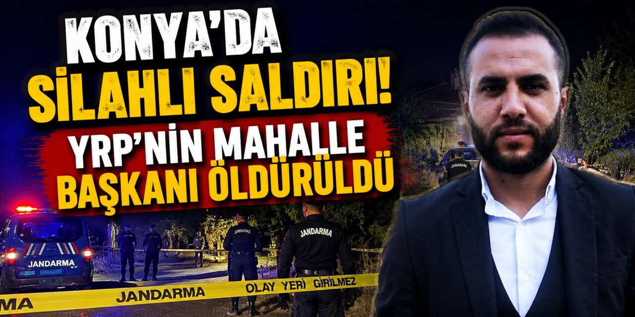 Konya’da YRP’nin Mahalle Başkanı Necati Sandal silahlı saldırıda öldürüldü