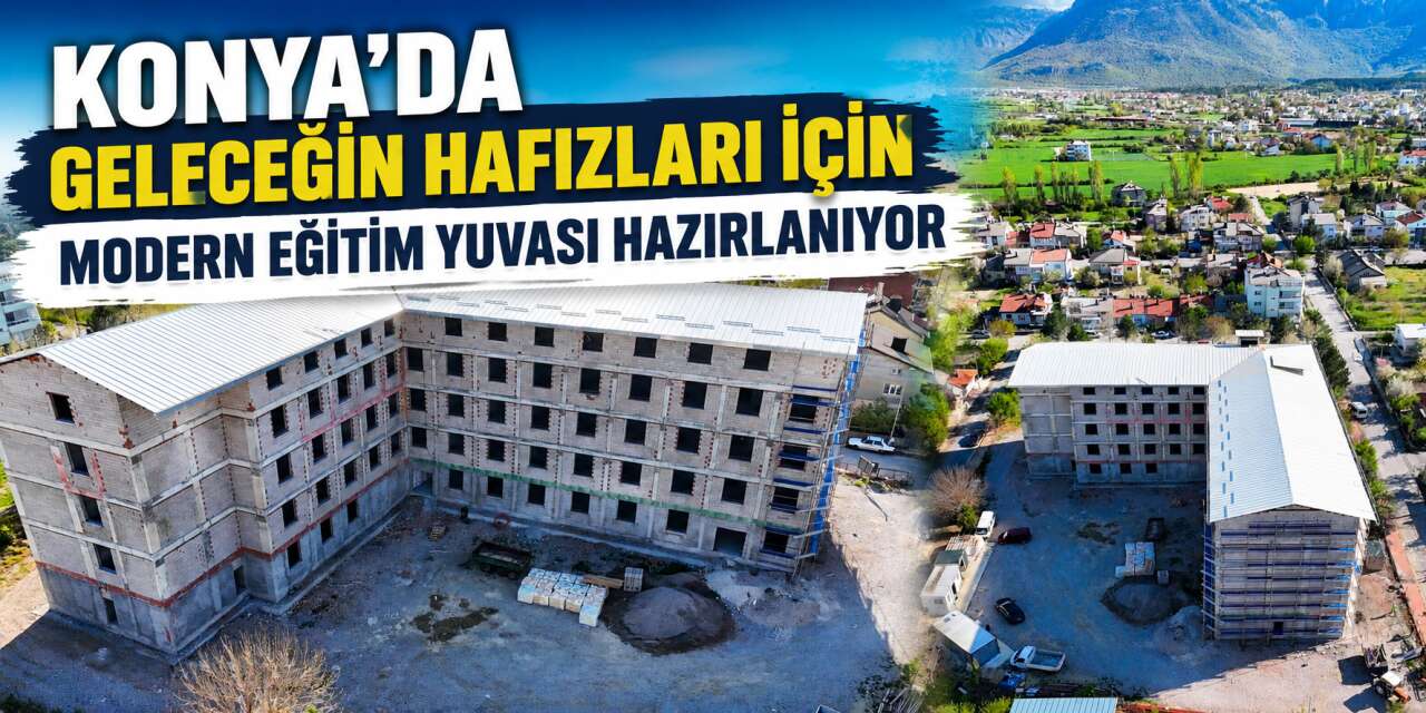 Konya’da hayırsever desteğiyle dev bir eğitim yatırımı yükseliyor