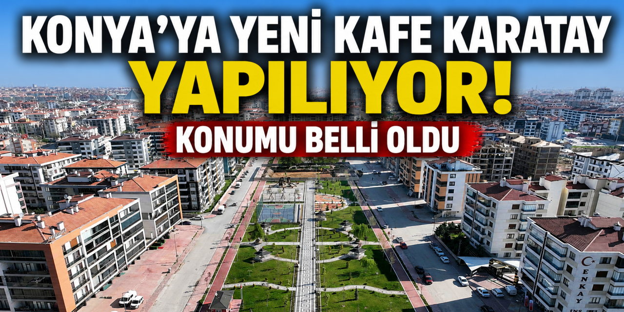 Konya’ya yeni Kafe Karatay yapılıyor! Konumu belli oldu