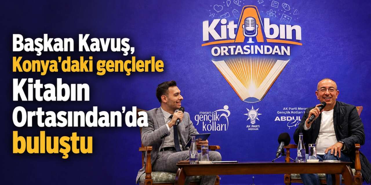 Başkan Kavuş, Konya'daki gençlerle Kitabın Ortasından'da buluştu