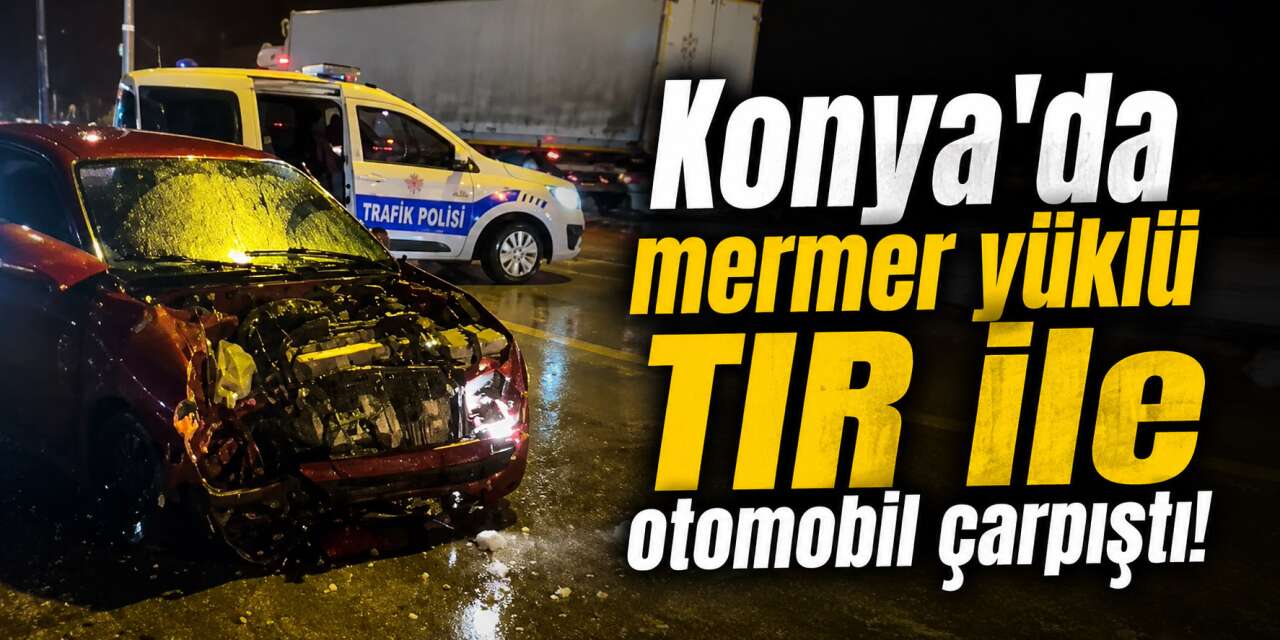 Konya’da mermer yüklü TIR ile otomobil çarpıştı! Biri çocuk 5 yaralı var