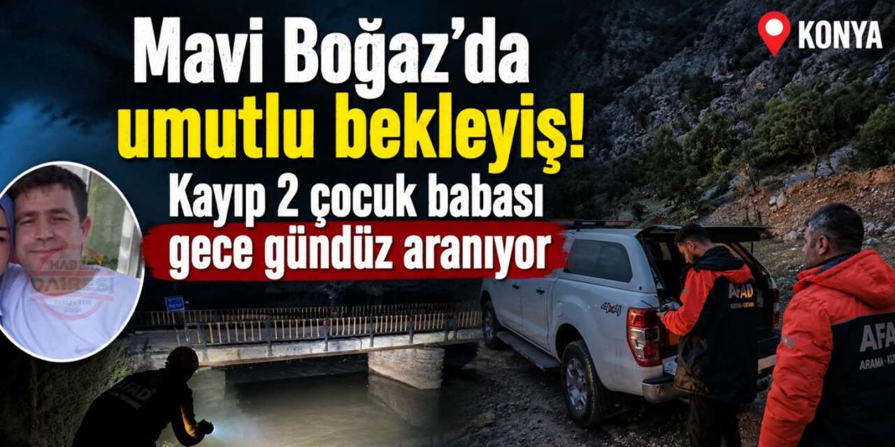 Konya’da kayıp arayışı sürüyor! 4 gündür haber yok, her taşın altı aranıyor
