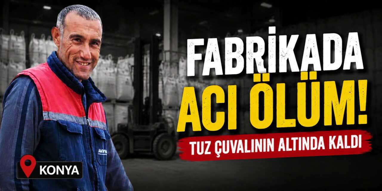Konya’daki tuz fabrikasında acı olay! Hakan Çelik hayatını kaybetti