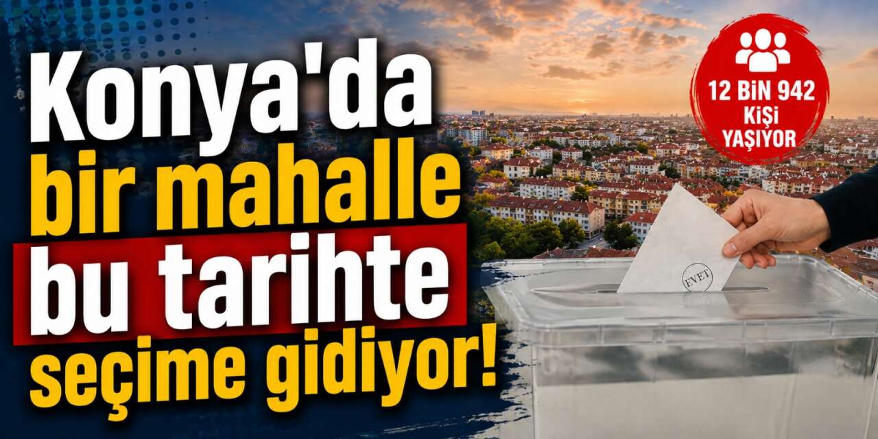 Konya’nın 13 bin nüfuslu mahallesi seçime gidecek! Adaylardan biri dikkat çekti