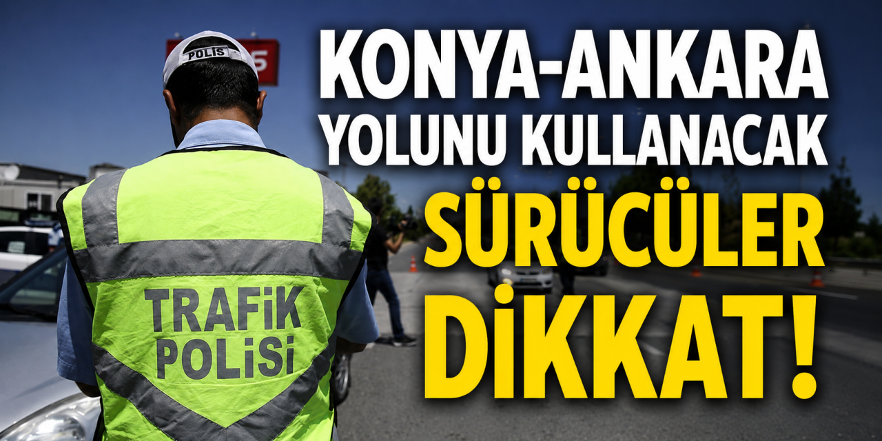 KGM duyurdu! Konya-Ankara yolunu kullanacak sürücüler dikkat
