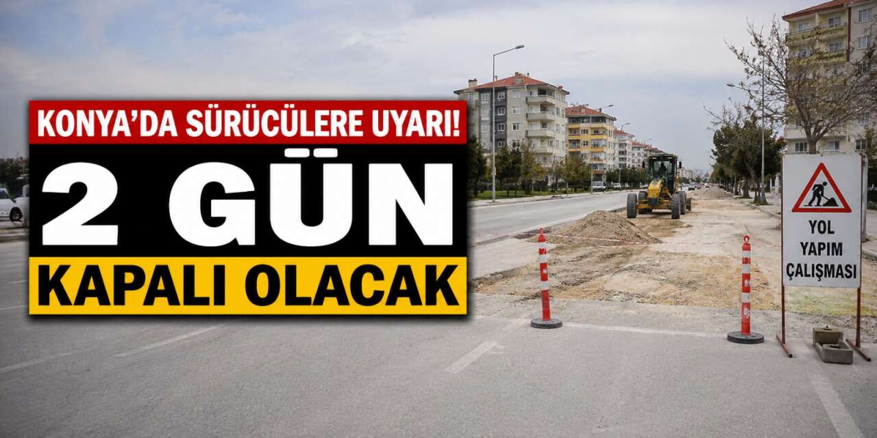 AKOM uyardı! Konya’da bu cadde 2 gün kapalı olacak