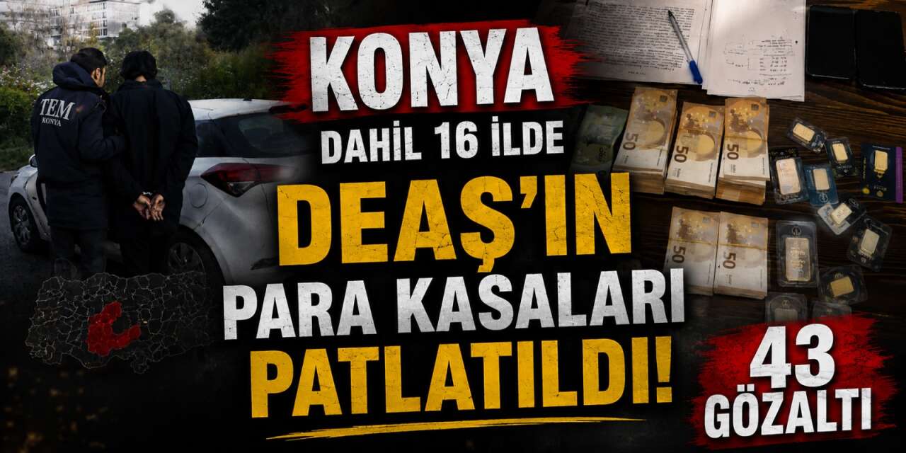 Konya dahil 16 ilde DEAŞ operasyonu! 170 bin dolarlık fon ağı ortaya çıktı
