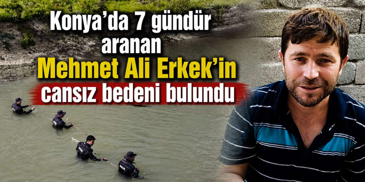 Konya’da günlerdir aranan Mehmet Ali Erkek’ten acı haber