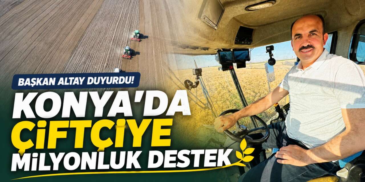 Konya’da çiftçiye büyük destek! Milyonlarca liralık yatırım yapıldı