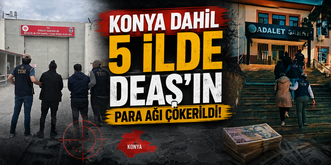 Konya dahil 5 ilde DEAŞ’ın finans ağına operasyon! 255 milyon TL ortaya çıktı