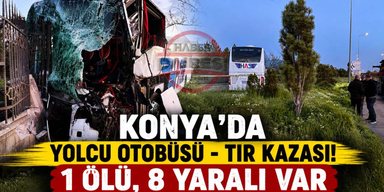 Konya’da yolcu otobüsü TIR’a çarptı! Şoför öldü, 8 kişi yaralandı