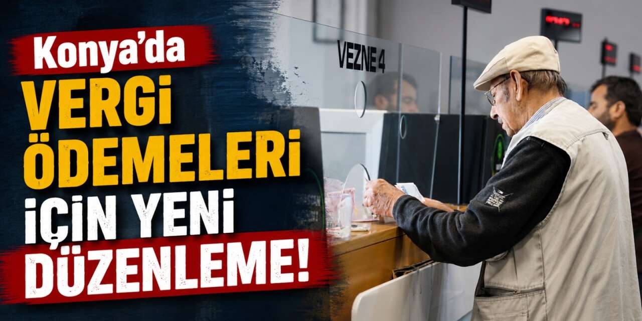 Vergi ödeyecekler dikkat! Konya’da yeni uygulama