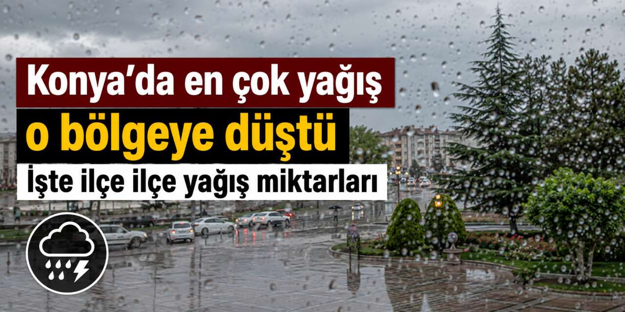 Dolunun da vurduğu Konya’nın 24 saatlik yağış bilançosu belli oldu