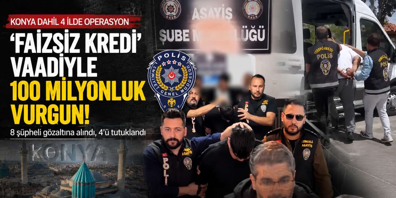 Faizsiz kredi vaadiyle 100 milyonluk vurgun! Konya dahil 4 ilde baskın yediler