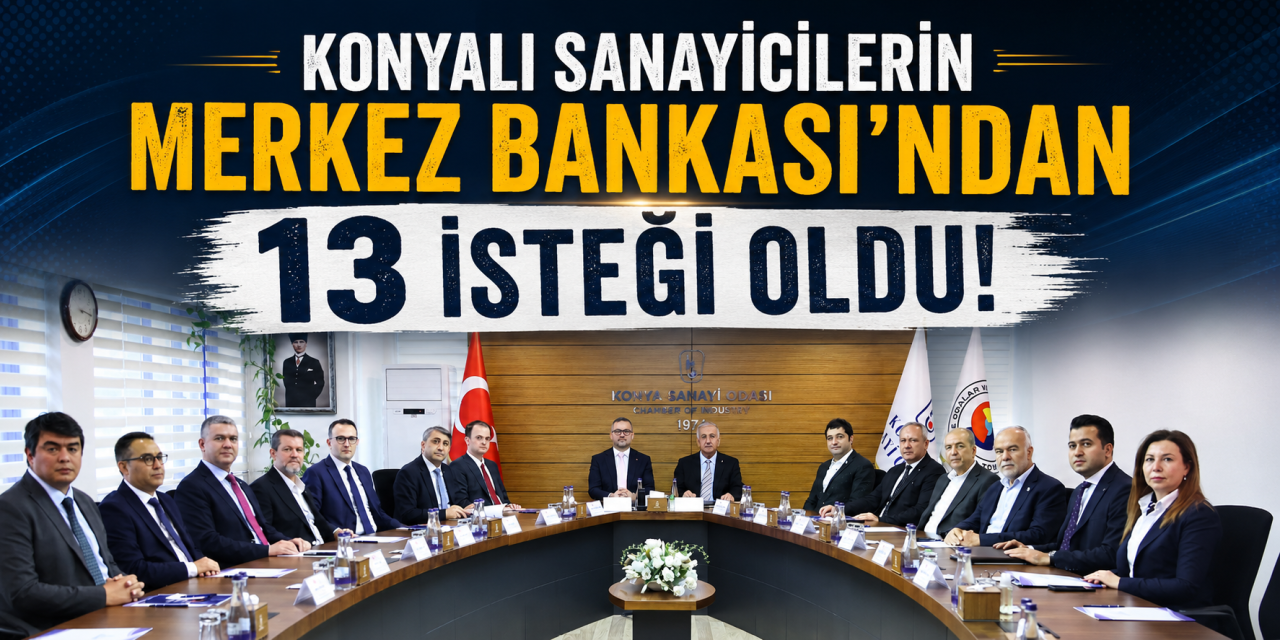 Konyalı sanayicilerin talepleri TCMB Başkanı Fatih Karahan’a iletildi