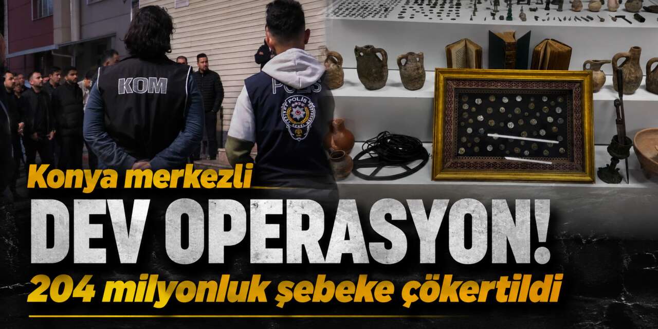 Konya’dan dünyaya uzanan tarihi eser ağı çökertildi! 204 milyon liralık vurgun ortaya çıktı