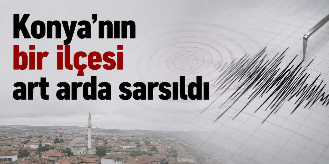 Konya’da peş peşe deprem! Kandilli merkez üssünü ve verileri duyurdu