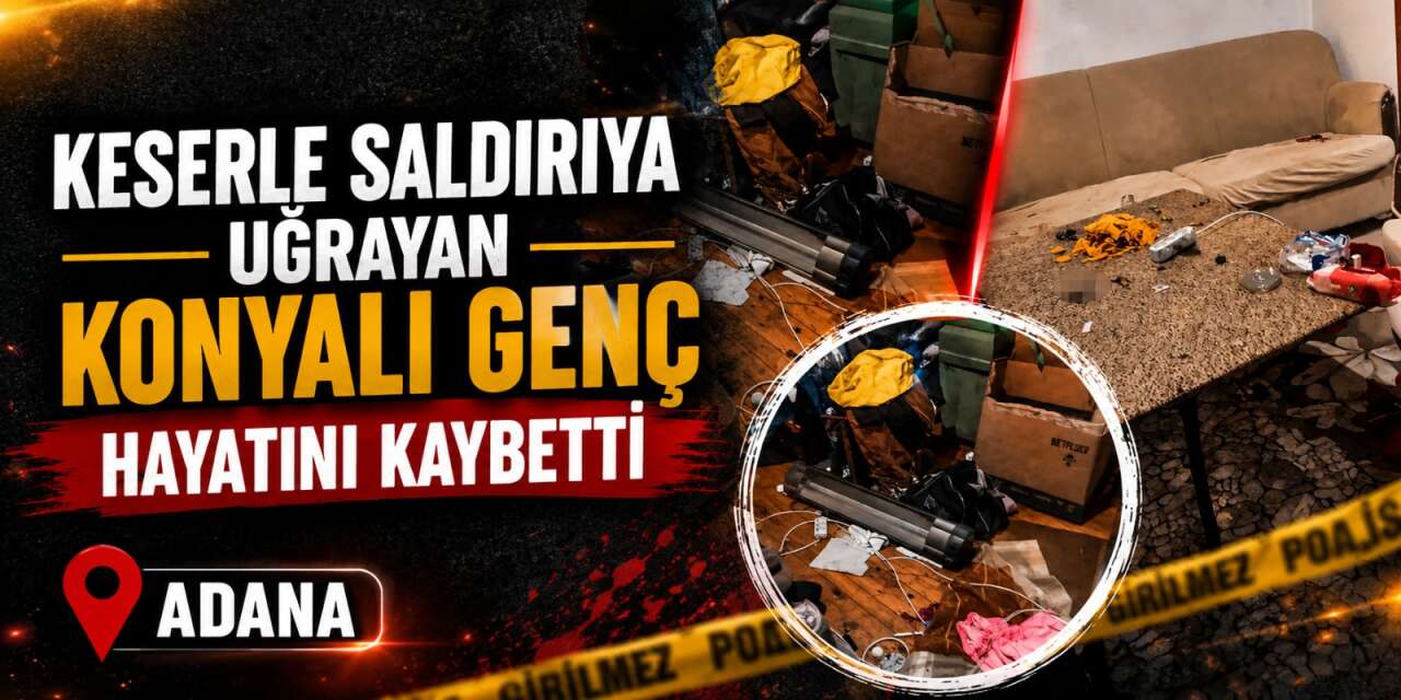 Konya’dan Adana’ya gitmişti! 20 yaşındaki genci arkadaşı keserle öldürdü