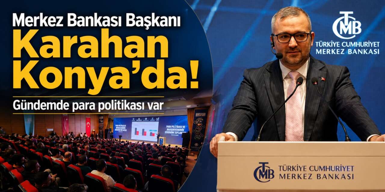 TCMB Başkanı Fatih Karahan ile Konya’da kritik ekonomi zirvesi