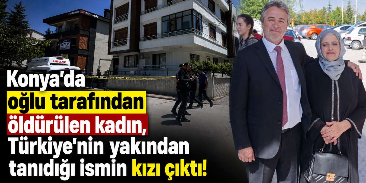 Konya’daki aile faciasında yürek yakan detay! Türkiye’nin tanıdığı ismin kızı çıktı