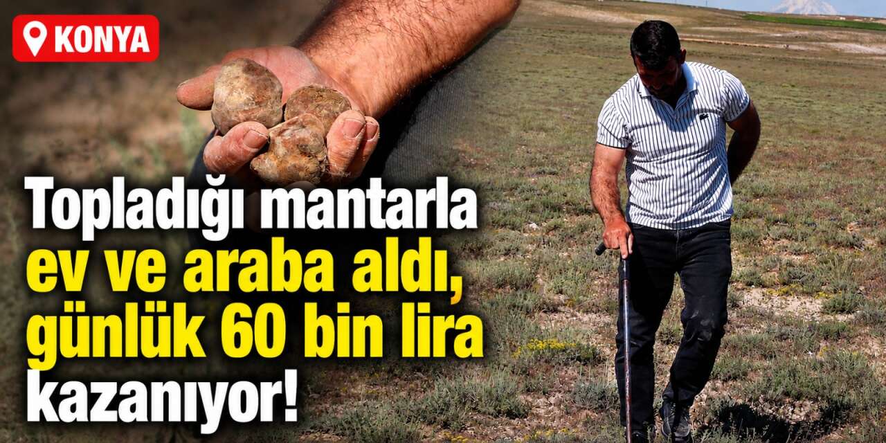 Konya’da topraktan servet çıkıyor! Ev ve araba aldı, günlük 60 bin lira kazanıyor