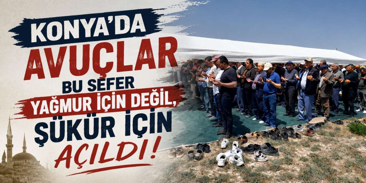 Konya’ya gökten bereket indi! Yüzlerce kişi şükür için toplandı