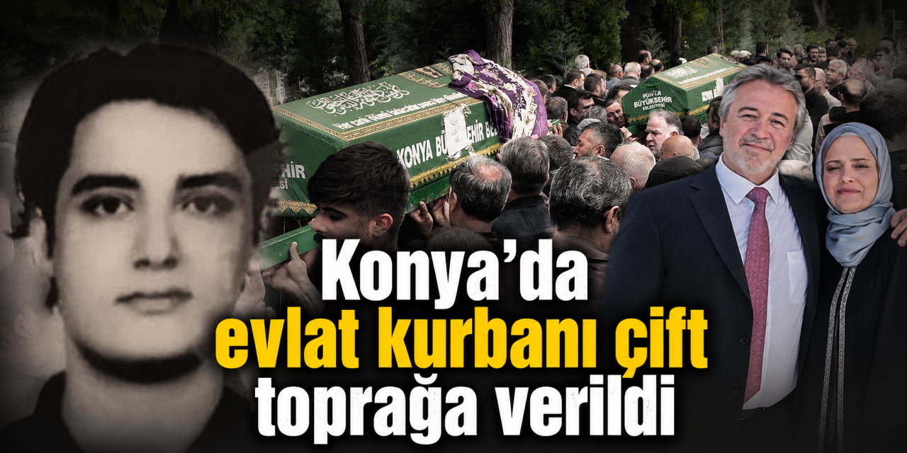 Konya’da evlat kurbanı anne ve babaya son veda
