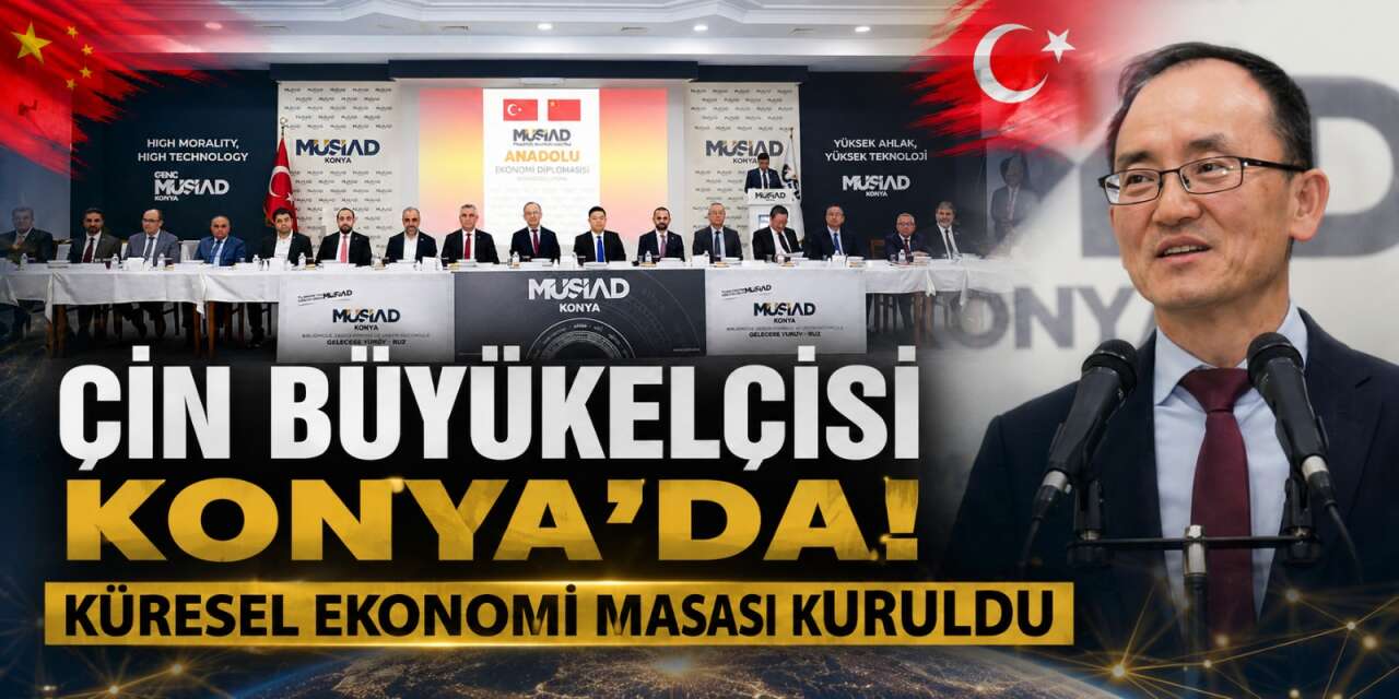 Çin Büyükelçisi, Konya’da iş dünyasıyla buluştu