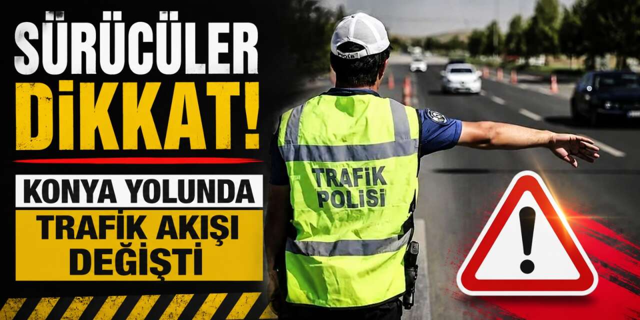 Konya istikameti kapatıldı! Trafik çift yönlü akacak